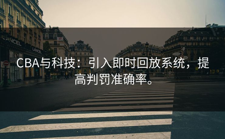 CBA与科技：引入即时回放系统，提高判罚准确率。